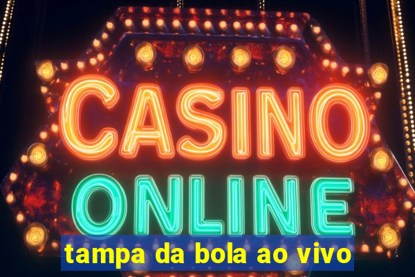 tampa da bola ao vivo